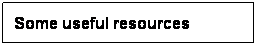 Text Box: Some useful resources

