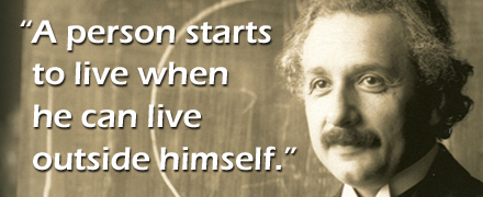 Einstein Quote - A person starts to live when he can live outside himself.